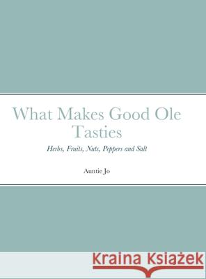 What Makes Good Ole Tasties: Herbs, Fruits, Nuts, Peppers and Salt Sutherlin, Joan 9781716428821 Lulu.com - książka
