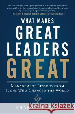 What Makes Great Leaders Great: Management Lessons from Icons Who Changed the World Frank Arnold 9780071770514 McGraw-Hill - książka