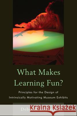 What Makes Learning Fun?: Principles for the Design of Intrinsically Motivating Museum Exhibits Perry, Deborah L. 9780759108844 Altamira Press - książka