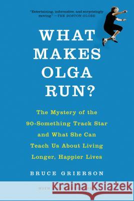 What Makes Olga Run?: The Mystery of the 90-Something Track Star and What She Can Teach Us about Living Longer, Happier Lives Bruce Grierson 9781250060877 St. Martin's Griffin - książka