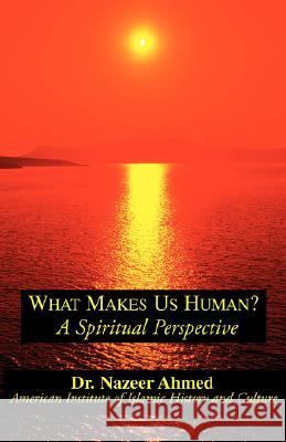 What Makes Us Human?: A Spiritual Perspective Nazeer Ahmed 9780738842042 Xlibris Corporation - książka
