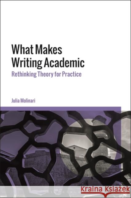 What Makes Writing Academic: Rethinking Theory for Practice Dr Julia Molinari (Independent Scholar, UK) 9781350243965 Bloomsbury Publishing PLC - książka