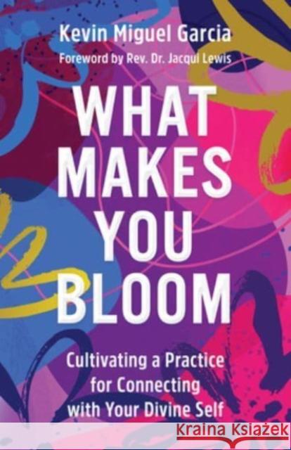 What Makes You Bloom: Cultivating a Practice for Connecting with Your Divine Self Kevin Miguel Garcia 9781506493589 1517 Media - książka