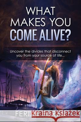 What Makes You Come Alive?: Uncover The Divides That Disconnect You From Your Source Of Life... Puren, Ferial 9781542486019 Createspace Independent Publishing Platform - książka