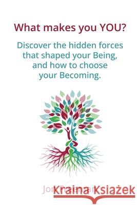 What Makes You YOU?: Discover the hidden forces that shaped your Being - and how to choose your Becoming Jon Freeman 9780993319280 Spiralworld - książka