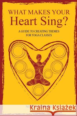 What Makes Your Heart Sing?: a guide to creating themes for yoga classes Eryt, Noelle Cormier 9781460210246 FriesensPress - książka