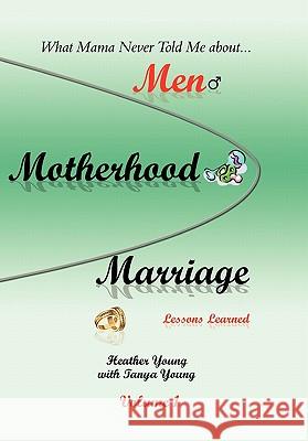 What Mama Never Told Me: about...Men, Motherhood and Marriage - Lessons Learned Young, Heather 9781441591982 Xlibris Corporation - książka