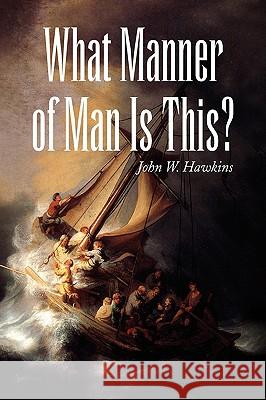 What Manner of Man Is This? John W. Hawkins 9781441510297 Xlibris Corporation - książka