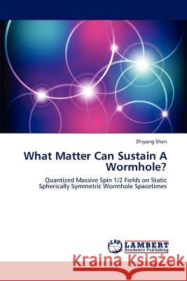 What Matter Can Sustain A Wormhole? Shen, Zhiyong 9783659183423 LAP Lambert Academic Publishing - książka