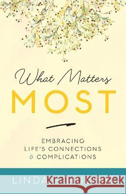 What Matters Most: Embracing Life's Connections & Complications Linda F Huling 9781633854901 Word Association Publishers - książka