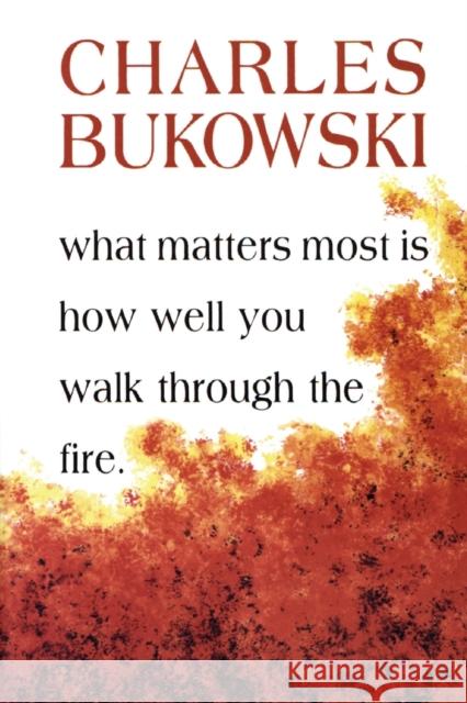 What Matters Most Is How Well You Walk Through the Fire Charles Bukowski 9781574231052 HarperCollins Publishers Inc - książka