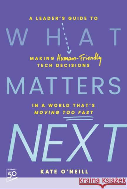 What Matters Next: A Leader's Guide to Making Human-Friendly Tech Decisions in a World That's Moving Too Fast Kate (KO Insights) O'Neill 9781394296422 Wiley - książka