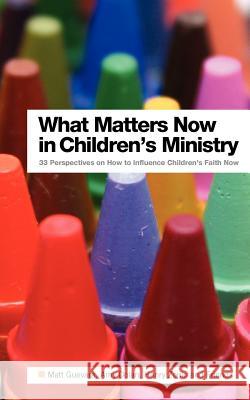 What Matters Now in Children's Ministry: 33 Perspectives on How to Influence Children's Faith Now Matt Guevara Amy Dolan Henry Zonio 9781450550567 Createspace - książka