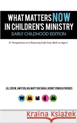 What Matters Now in Children's Ministry Early Childhood Edition: 21 Perspectives on Influencing Faith from Birth to Age 4 Jill Crew Matt Guevara Henry Zonio 9781466336483 Createspace - książka