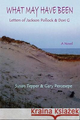 What May Have Been: Letters of Jackson Pollock & Dori G Susan Tepper, Gary Percesepe 9780984473281 Cervena Barva Press - książka