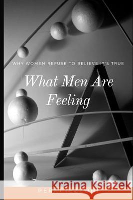 What Men Are Feeling: Why Women Refuse to Believe It's True Perri Iezzoni 9781546559306 Createspace Independent Publishing Platform - książka