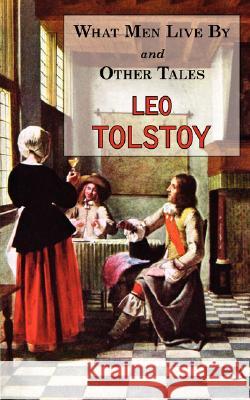 What Men Live By & Other Tales: Stories by Tolstoy Tolstoy, Leo 9781604501407 Tark Classic Fiction - książka