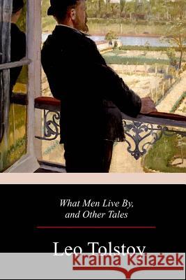 What Men Live By, and Other Tales Leo Tolstoy Louise Maude Aylmer Maude 9781979333726 Createspace Independent Publishing Platform - książka