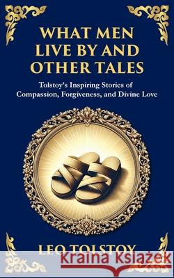What Men Live By and Other Tales: Stories of Compassion, Faith, and the Meaning of Life Leo Tolstoy Tim Zengerink 9781804215524 Library of Alexandria - książka