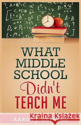 What Middle School Didn't Teach Me Aaron J. Lafazan 9780692592137 Next Gen Publishing - książka