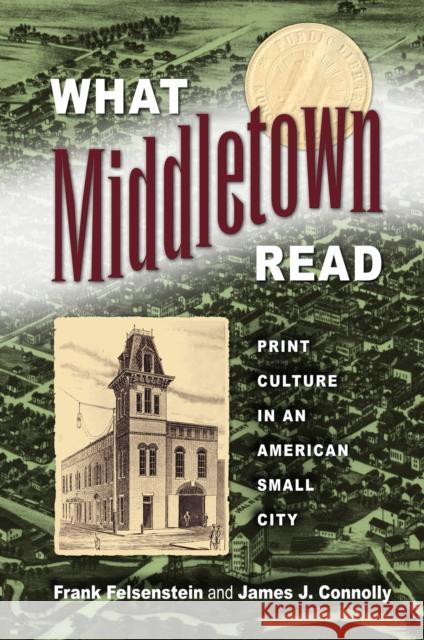 What Middletown Read: Print Culture in an American Small City Frank Felsenstein James J. Connolly 9781625341419 University of Massachusetts Press, - książka