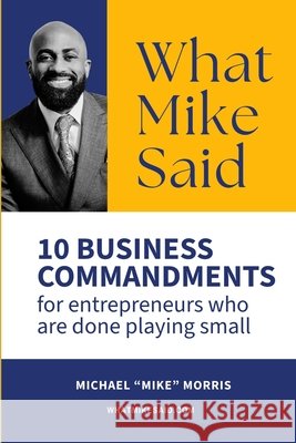 What Mike Said: 10 Business Commandments for Entrepreneurs Who Are Done Playing Small Hudson, Tim, Morris, Michael E. 9798252992570 Independently Published - książka