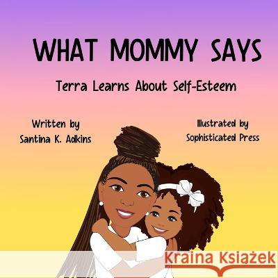 What Mommy Says: Terra Learns About Self-Esteem Santina Adkins Sophisticated Press  9798218176846 Santina Adkins - książka