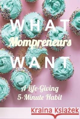 What Mompreneurs Want: A Life-Giving 5-Minute Habit (Cupcake Medium) Mocka Davis 9781690790235 Independently Published - książka