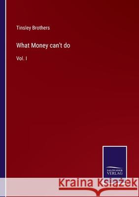 What Money can't do: Vol. I Tinsley Brothers 9783752557749 Salzwasser-Verlag - książka