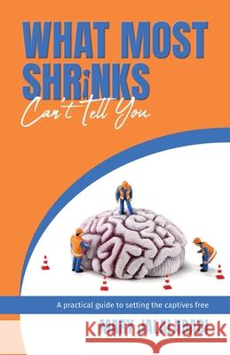 What Most Shrinks Can't Tell You: A practical guide to setting the captives free Mary Jalalabadi 9781764304207 Mary Jalalabadi - książka