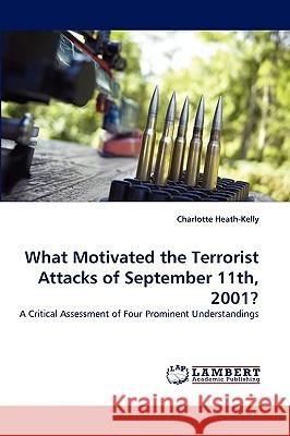 What Motivated the Terrorist Attacks of September 11th, 2001? Charlotte Heath-Kelly (University of Warwick UK) 9783838306636 LAP Lambert Academic Publishing - książka