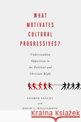 What Motivates Cultural Progressives?: Understanding Opposition to the Political and Christian Right Yancey, George 9781602584631 Baylor University Press - książka