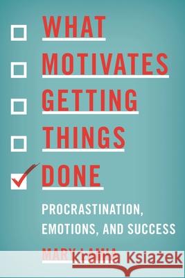 What Motivates Getting Things Done: Procrastination, Emotions, and Success Mary Lamia 9781538121900 Rowman & Littlefield Publishers - książka