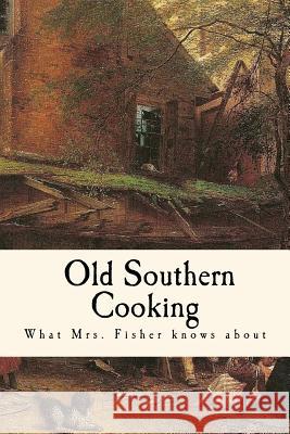 What Mrs. Fisher Knows about Old Southern Cooking Mrs Abby Fisher 9781535551076 Createspace Independent Publishing Platform - książka