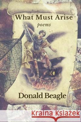 What Must Arise: poems Beagle, Donald 9781618460264 Library Partners Press - książka