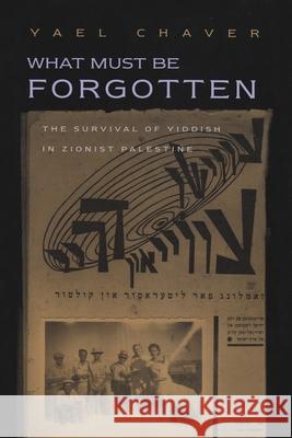 What Must Be Forgotten: The Survival of Yiddish in Zionist Palestine Chaver, Yael 9780815630500 Syracuse University Press - książka