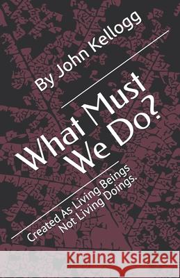 What Must We Do? John P. Kellogg Kimberly T. Riley Rick Sarver 9781505588934 Createspace - książka