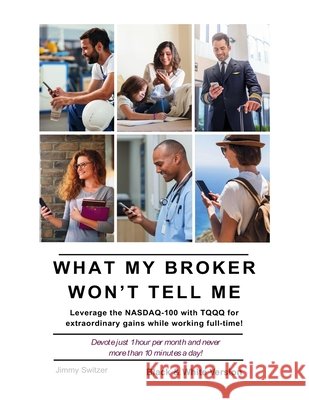 What My Broker Won't Tell Me: Leverage the NASDAQ-100 with TQQQ for extraordinary gains while working full-time! Switzer, Jimmy 9798315393221 Independently Published - książka