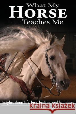 What My Horse Teaches Me: Insights about life, love, healing, and happiness Elkins, Katie 9781508997238 Createspace - książka