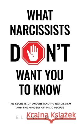 What Narcissists DON'T Want People to Know: The Secrets of Understanding Narcissism and the Mindset of Toxic People Elena Miro 9781088009659 Elena Miro - książka