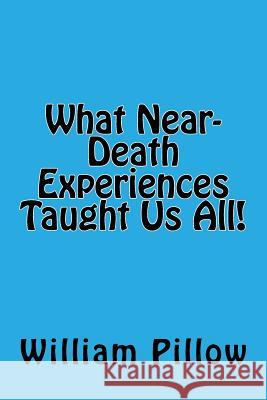 What Near-Death Experiences Taught Us All! Jr. William F. Pillow 9781547220762 Createspace Independent Publishing Platform - książka