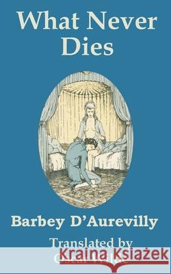 What Never Dies Barbey D'Aurevilly Oscar Wilde 9781410101112 Fredonia Books (NL) - książka