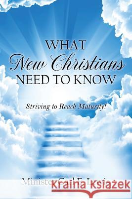 What New Christians Need To Know: Striving to Reach Maturity! Lewis, Minister Carl E. 9781478711896 Outskirts Press - książka