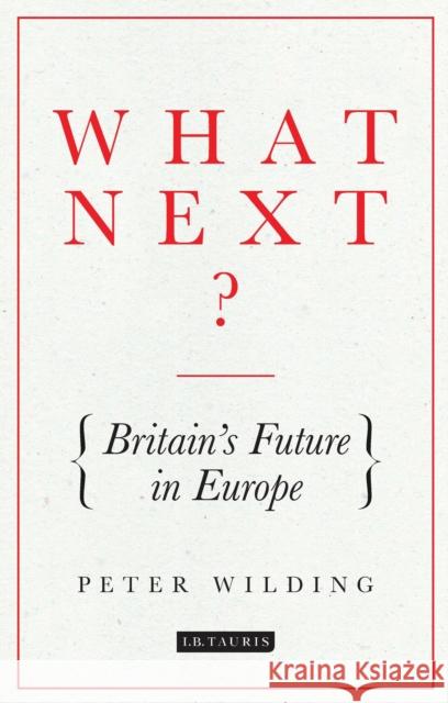 What Next? : Britain's Future in Europe Peter Wilding 9781784537593 I. B. Tauris & Company - książka