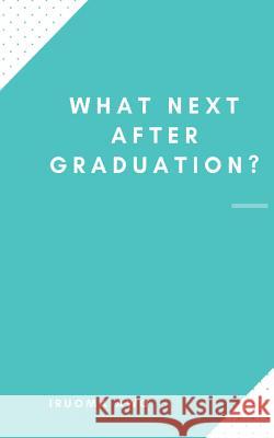 What Next After Graduation? Iruoma Awo 9781981267811 Createspace Independent Publishing Platform - książka