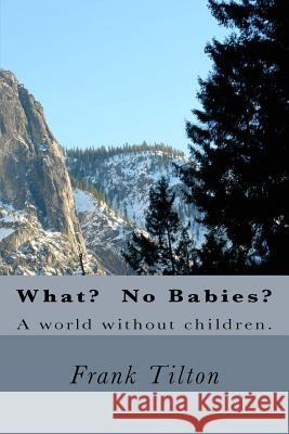 What? No Babies? Frank Tilton 9781536910896 Createspace Independent Publishing Platform - książka