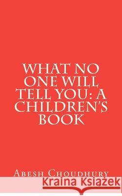 What No One Will Tell You: A Children's Book Abesh Choudhury 9781480216945 Createspace - książka