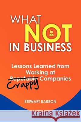 What Not To Do in Business: Lessons Learned from Working at Crappy Companies Barron, Stewart 9780615489940 Barron Books - książka