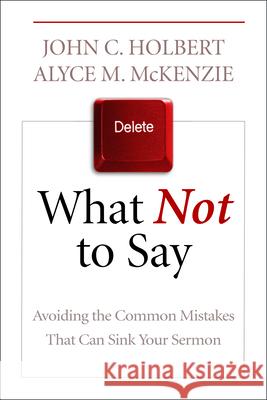 What Not to Say: Avoiding the Common Mistakes That Can Sink Your Sermon Holbert, John C. 9780664235109 Westminster/John Knox Press,U.S. - książka