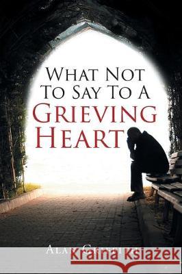 What Not To Say To A Grieving Heart Alan Griffith 9781645695196 Christian Faith - książka